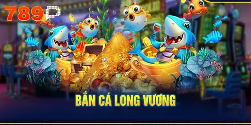 Mẹo và chiến lược chơi bắn cá Long Vương tại 789P